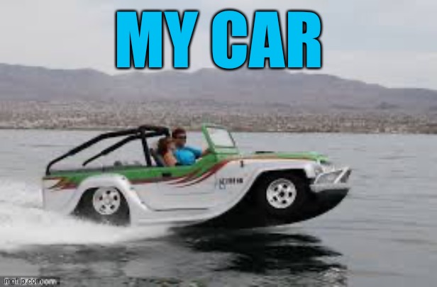 MY CAR | image tagged in car boat | made w/ Imgflip meme maker