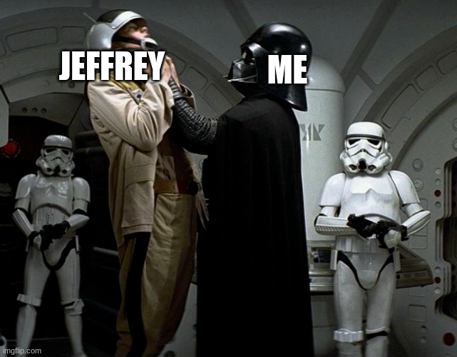 Darth Vader Choke Uplifting | JEFFREY; ME | image tagged in darth vader choke uplifting | made w/ Imgflip meme maker