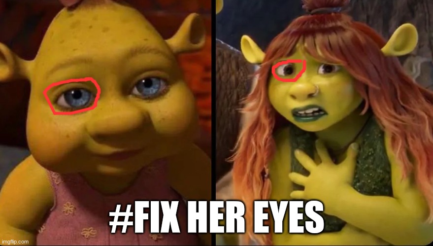 Shrek 5 meme | #FIX HER EYES | image tagged in memes,shrek,shrek for five minutes,movies,shrek is life,funny meme | made w/ Imgflip meme maker