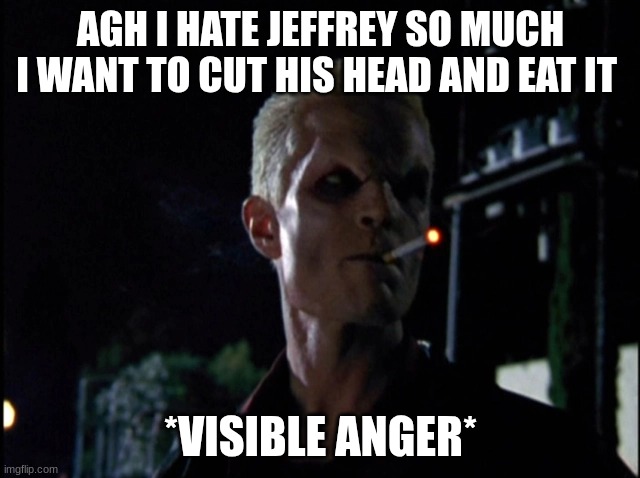 spike | AGH I HATE JEFFREY SO MUCH I WANT TO CUT HIS HEAD AND EAT IT; *VISIBLE ANGER* | image tagged in spike | made w/ Imgflip meme maker