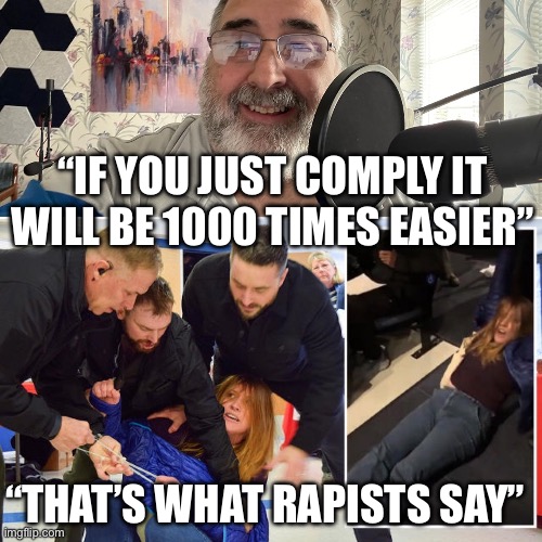 That’s what rapists say | “IF YOU JUST COMPLY IT WILL BE 1000 TIMES EASIER”; “THAT’S WHAT RAPISTS SAY” | image tagged in teresa borrenpohl | made w/ Imgflip meme maker