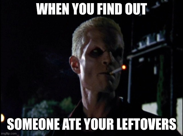 spike | WHEN YOU FIND OUT; SOMEONE ATE YOUR LEFTOVERS | image tagged in spike | made w/ Imgflip meme maker