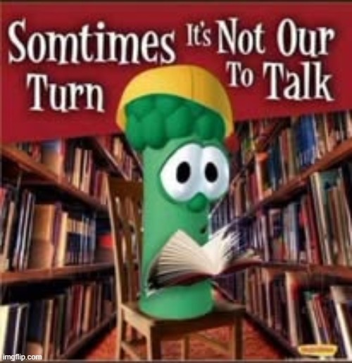 Sometimes it's not our turn to talk | image tagged in sometimes it's not our turn to talk | made w/ Imgflip meme maker