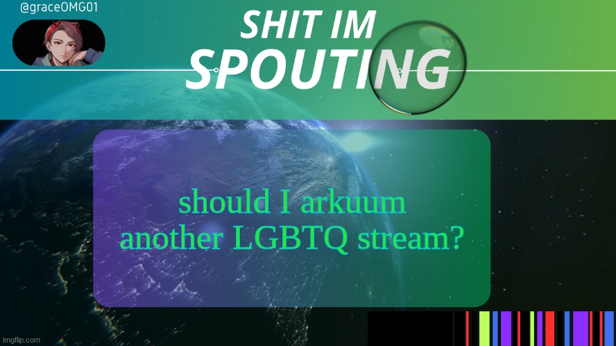 Grace temp v3. | should I arkuum another LGBTQ stream? | image tagged in grace temp v3 | made w/ Imgflip meme maker