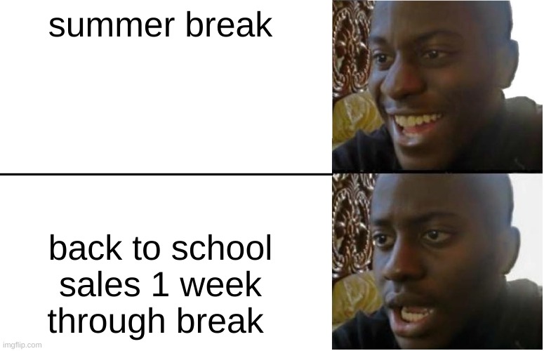 Disappointed Black Guy | summer break; back to school sales 1 week through break | image tagged in disappointed black guy | made w/ Imgflip meme maker