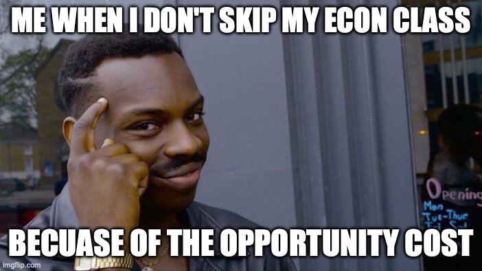 Roll Safe Think About It | ME WHEN I DON'T SKIP MY ECON CLASS; BECUASE OF THE OPPORTUNITY COST | image tagged in memes,roll safe think about it | made w/ Imgflip meme maker