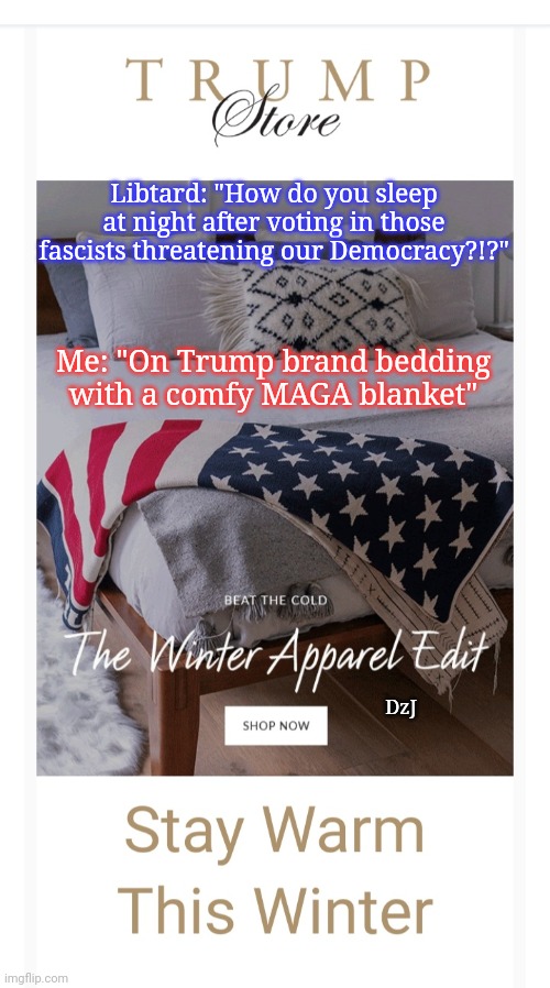 Zzzzz | Libtard: "How do you sleep at night after voting in those fascists threatening our Democracy?!?"; Me: "On Trump brand bedding with a comfy MAGA blanket"; DzJ | image tagged in libtard,moron,losers,love,terrorists | made w/ Imgflip meme maker