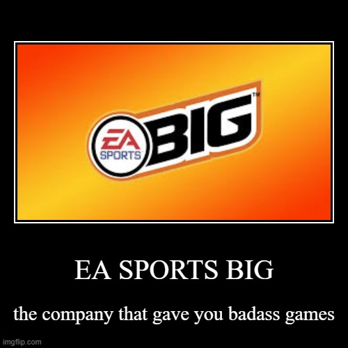 EA SPORTS BIG | the company that gave you badass games | image tagged in funny,demotivationals | made w/ Imgflip demotivational maker