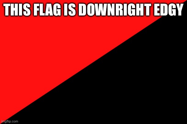 Ancom flag | THIS FLAG IS DOWNRIGHT EDGY | image tagged in ancom flag | made w/ Imgflip meme maker