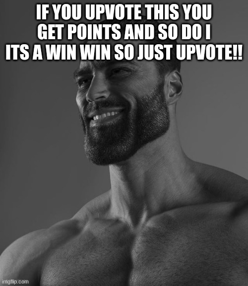 upvote for points that's how it works | IF YOU UPVOTE THIS YOU GET POINTS AND SO DO I ITS A WIN WIN SO JUST UPVOTE!! | image tagged in giga chad | made w/ Imgflip meme maker