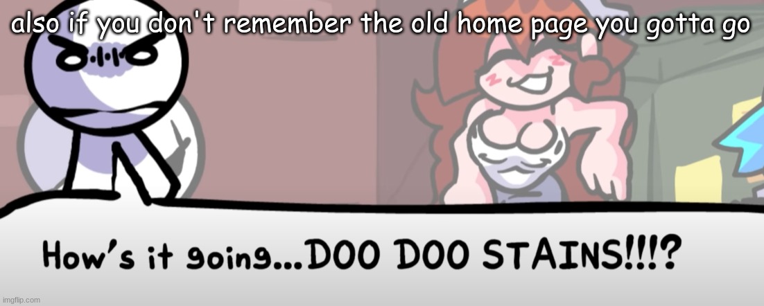 how's it going.... | also if you don't remember the old home page you gotta go | image tagged in how's it going | made w/ Imgflip meme maker