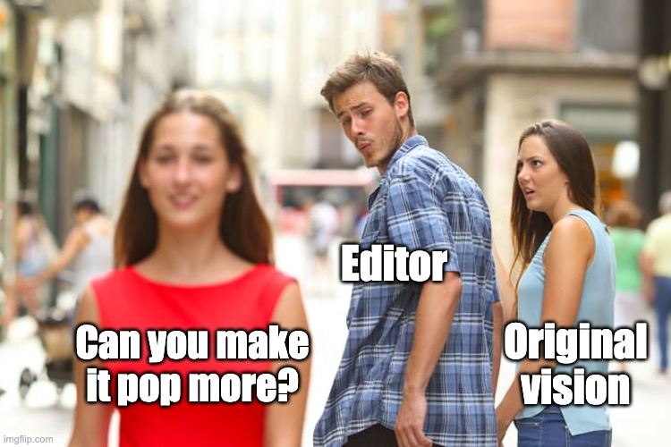 Can you make it pop more? | Editor; Original vision; Can you make it pop more? | image tagged in memes,distracted boyfriend,marketing,funny,video | made w/ Imgflip meme maker