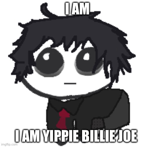 I AM; I AM YIPPIE BILLIE JOE | made w/ Imgflip meme maker