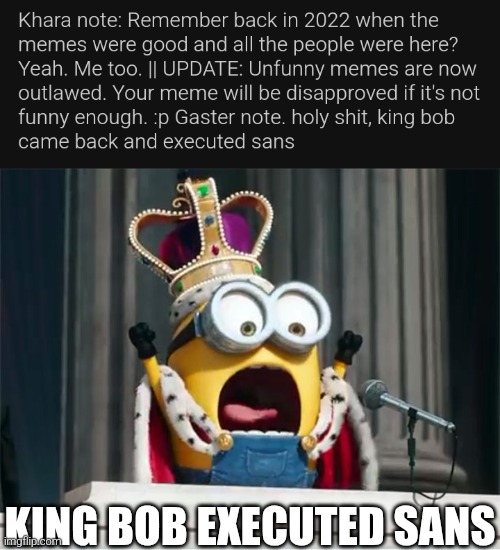 KING BOB EXECUTED SANS | image tagged in minions king bob | made w/ Imgflip meme maker