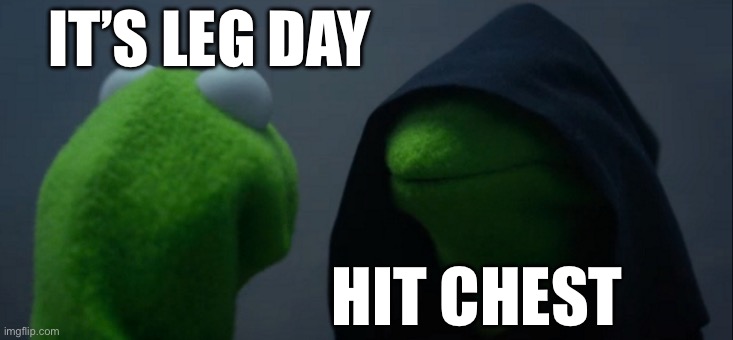 Evil Kermit | IT’S LEG DAY; HIT CHEST | image tagged in memes,evil kermit | made w/ Imgflip meme maker