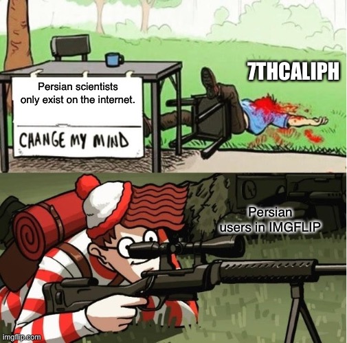 WALDO SHOOTS THE CHANGE MY MIND GUY | 7THCALIPH; Persian scientists only exist on the internet. Persian users in IMGFLIP | image tagged in waldo shoots the change my mind guy,memes,persian scientists,iran,7thcaliph,arab | made w/ Imgflip meme maker