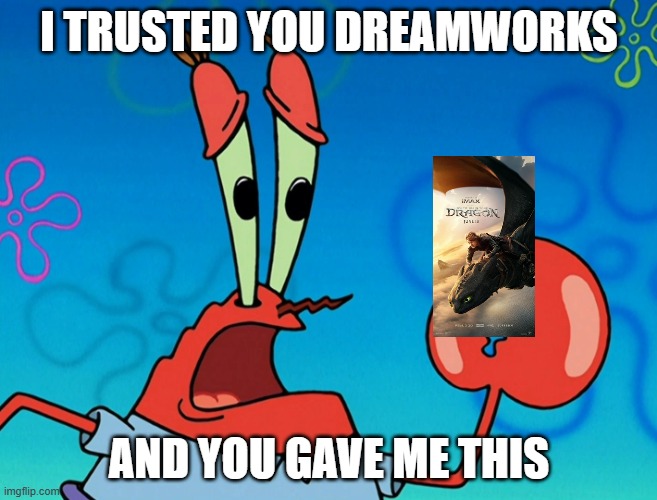 We trusted you DreamWorks and now you're giving us live action remakes of your best movies | I TRUSTED YOU DREAMWORKS; AND YOU GAVE ME THIS | image tagged in i trusted you and you gave me this,spongebob,dreamworks,memes,how to train your dragon | made w/ Imgflip meme maker