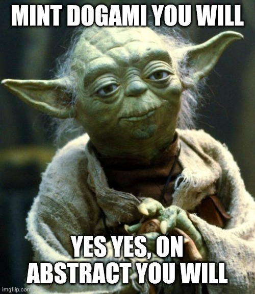 Mint Dogami You Will | MINT DOGAMI YOU WILL; YES YES, ON ABSTRACT YOU WILL | image tagged in memes,star wars yoda | made w/ Imgflip meme maker