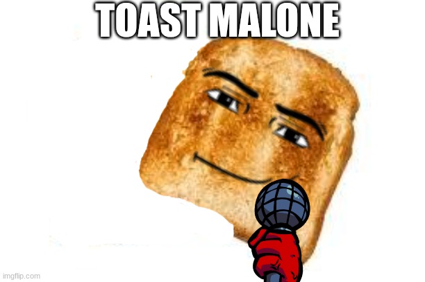 Toast | TOAST MALONE | image tagged in toast | made w/ Imgflip meme maker