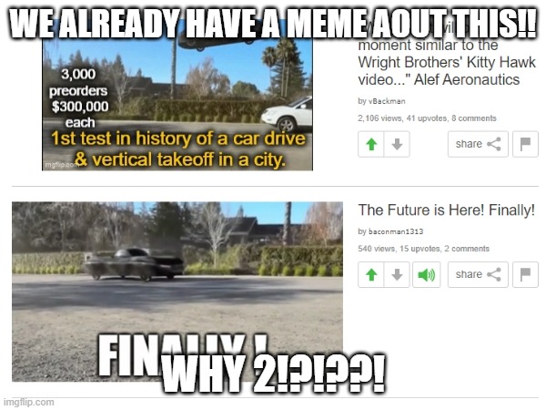 ??????? | WE ALREADY HAVE A MEME AOUT THIS!! WHY 2!?!??! | image tagged in flying car | made w/ Imgflip meme maker