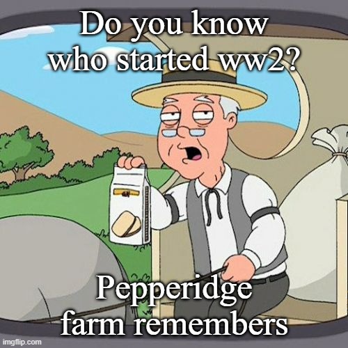 If you don't know your cooked | Do you know who started ww2? Pepperidge farm remembers | image tagged in memes,pepperidge farm remembers | made w/ Imgflip meme maker