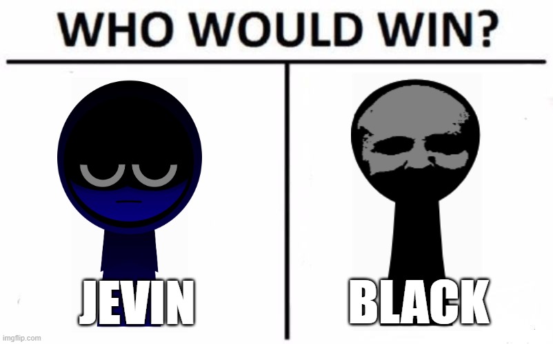 who do you think will win in the ultimate battle? let me know in the comments | BLACK; JEVIN | image tagged in memes,who would win,sprunki,jevin,black,only 1 will survive | made w/ Imgflip meme maker