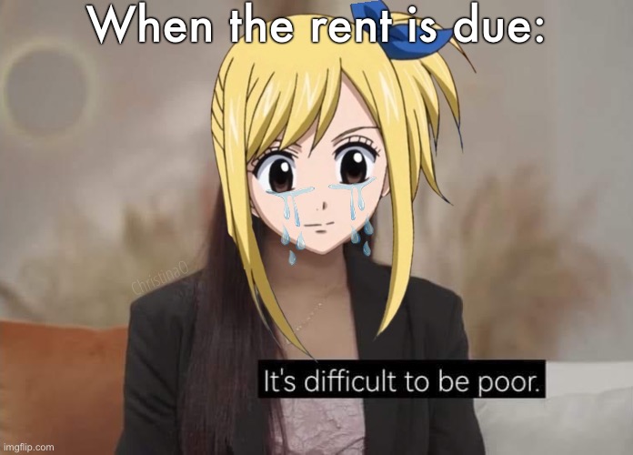 Lucy Heartfilia Rent Meme | When the rent is due:; ChristinaO | image tagged in memes,fairy tail,fairy tail memes,lucy heartfilia,relatable memes,poor | made w/ Imgflip meme maker