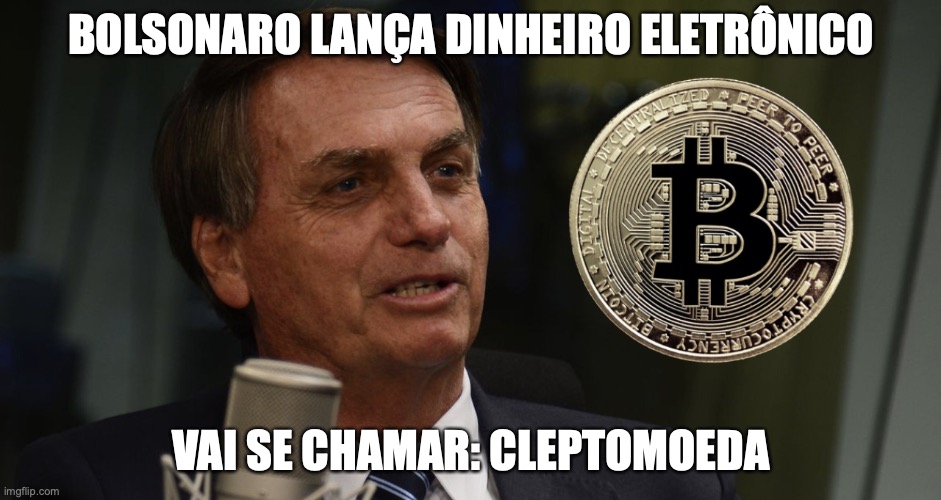 Jair Bolsonaro cryptomoeda | BOLSONARO LANÇA DINHEIRO ELETRÔNICO; VAI SE CHAMAR: CLEPTOMOEDA | image tagged in bolsonaro,direita,criptomoeda,bitcoin | made w/ Imgflip meme maker