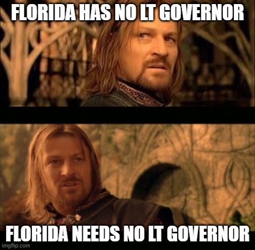 Gondor has no king | FLORIDA HAS NO LT GOVERNOR; FLORIDA NEEDS NO LT GOVERNOR | image tagged in gondor has no king | made w/ Imgflip meme maker