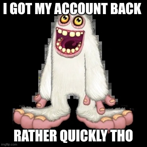 mammott | I GOT MY ACCOUNT BACK RATHER QUICKLY THO | image tagged in mammott | made w/ Imgflip meme maker