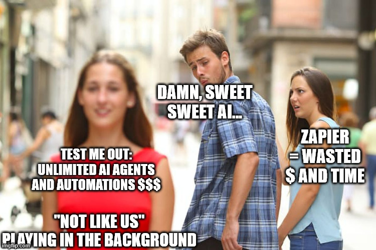 AI Agents | DAMN, SWEET SWEET AI... ZAPIER = WASTED $ AND TIME; TEST ME OUT: UNLIMITED AI AGENTS AND AUTOMATIONS $$$; "NOT LIKE US" PLAYING IN THE BACKGROUND | image tagged in memes,distracted boyfriend | made w/ Imgflip meme maker
