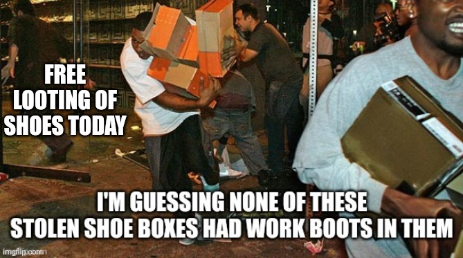 FREE LOOTING OF SHOES TODAY | made w/ Imgflip meme maker