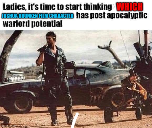 WHICH; JOSHUA BRUNKEN FILM CHARACTER | made w/ Imgflip meme maker