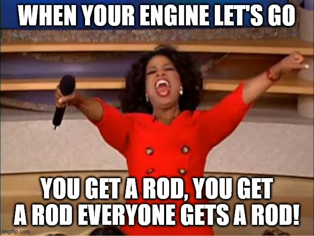 Oprah You Get A | WHEN YOUR ENGINE LET'S GO; YOU GET A ROD, YOU GET A ROD EVERYONE GETS A ROD! | image tagged in memes,oprah you get a,funny,funny memes,cars,car memes | made w/ Imgflip meme maker