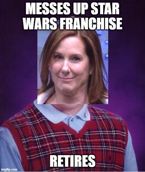 Thanks Kathleen | MESSES UP STAR WARS FRANCHISE; RETIRES | image tagged in memes,bad luck brian | made w/ Imgflip meme maker