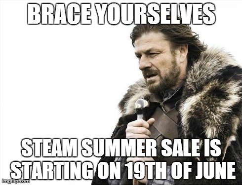 Brace Yourselves X is Coming | BRACE YOURSELVES STEAM SUMMER SALE IS STARTING ON 19TH OF JUNE | image tagged in memes,brace yourselves x is coming | made w/ Imgflip meme maker