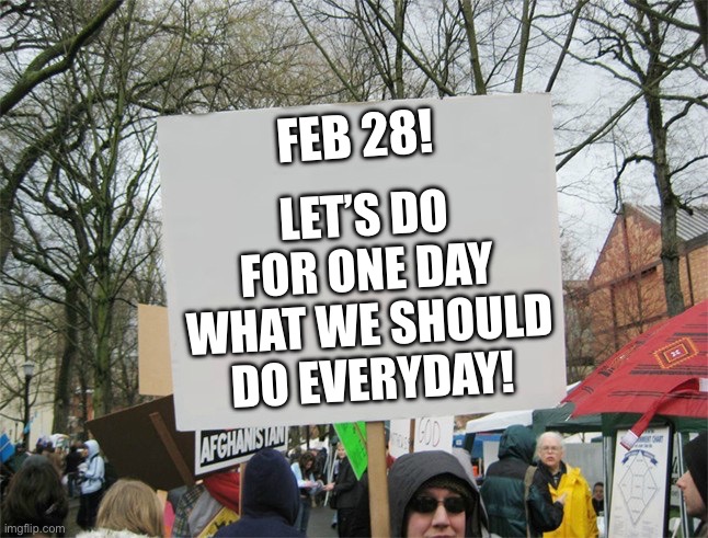 Astroturf | FEB 28! LET’S DO FOR ONE DAY WHAT WE SHOULD DO EVERYDAY! | image tagged in blank protest sign | made w/ Imgflip meme maker