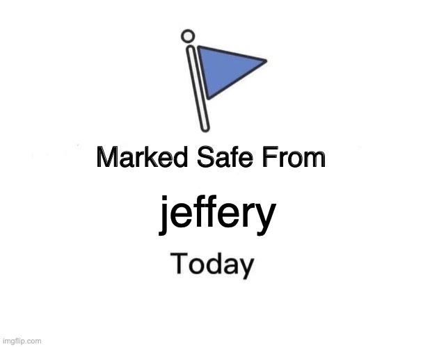 marked safe from jeffery | jeffery | image tagged in memes,marked safe from | made w/ Imgflip meme maker