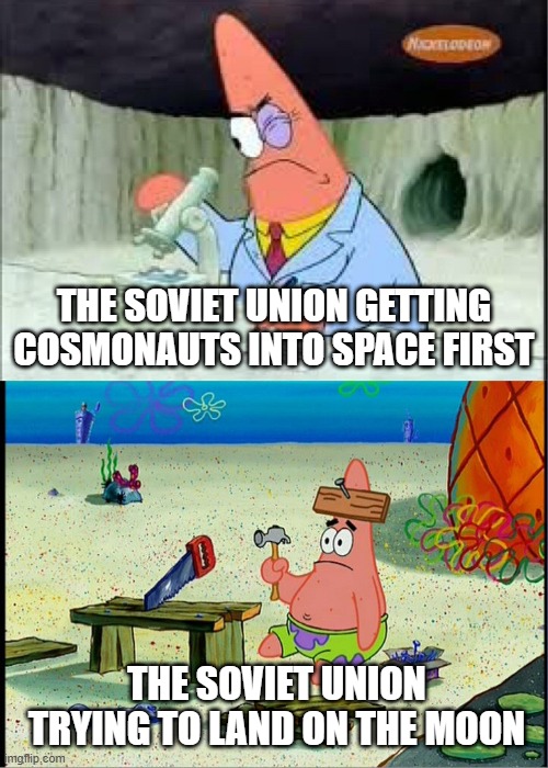 Space Race | THE SOVIET UNION GETTING COSMONAUTS INTO SPACE FIRST; THE SOVIET UNION TRYING TO LAND ON THE MOON | image tagged in patrick smart dumb | made w/ Imgflip meme maker