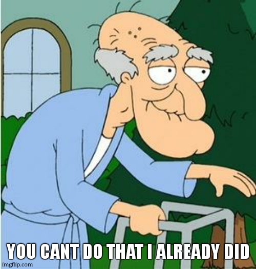 Herbert The Pervert | YOU CANT DO THAT I ALREADY DID | image tagged in herbert the pervert | made w/ Imgflip meme maker