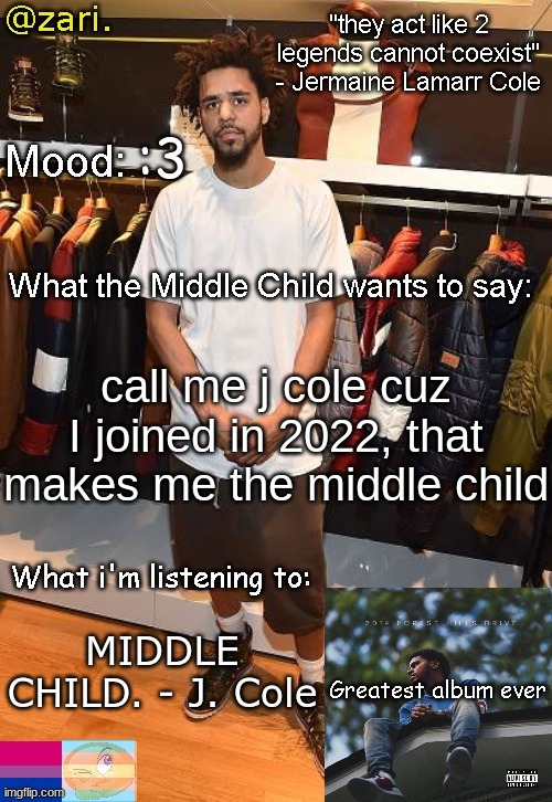 zari.'s J. Cole temp | :3; call me j cole cuz I joined in 2022, that makes me the middle child; MIDDLE CHILD. - J. Cole | image tagged in zari 's j cole temp | made w/ Imgflip meme maker