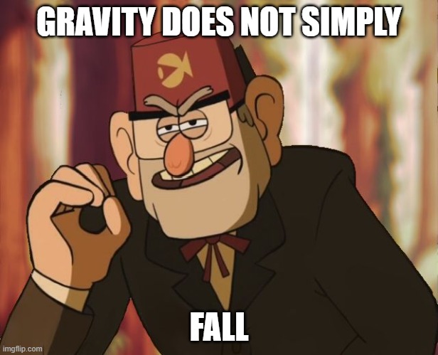 F in the comments for Alex Hirsch | GRAVITY DOES NOT SIMPLY; FALL | image tagged in grunkle stan | made w/ Imgflip meme maker