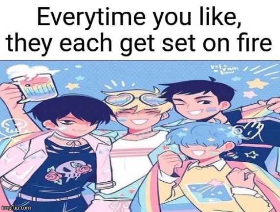 Everytime you like, they each get set on fire | image tagged in everytime you like they each get set on fire | made w/ Imgflip meme maker