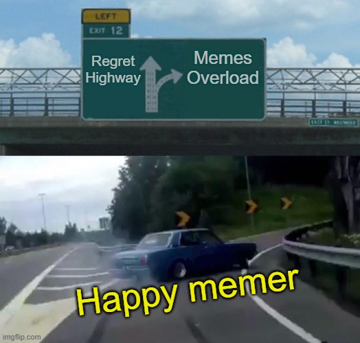 Turn away from the angry crowd | Regret Highway; Memes Overload; Happy memer | image tagged in memes,left exit 12 off ramp,happy,roads | made w/ Imgflip meme maker