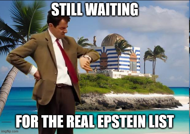 STILL WAITING; FOR THE REAL EPSTEIN LIST | made w/ Imgflip meme maker