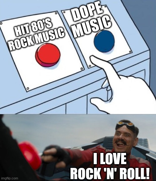 Robotnik Button | DOPE MUSIC; HIT 80'S ROCK MUSIC; I LOVE ROCK 'N' ROLL! | image tagged in robotnik button | made w/ Imgflip meme maker