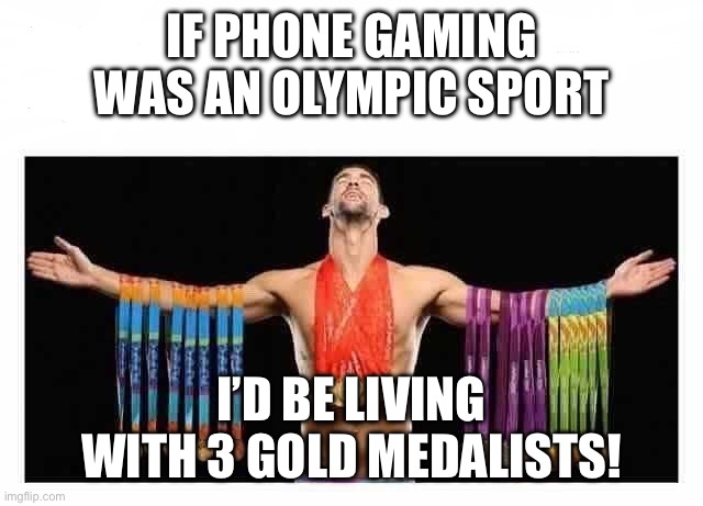 Olympic Medal | IF PHONE GAMING WAS AN OLYMPIC SPORT; I’D BE LIVING WITH 3 GOLD MEDALISTS! | image tagged in olympic medal | made w/ Imgflip meme maker