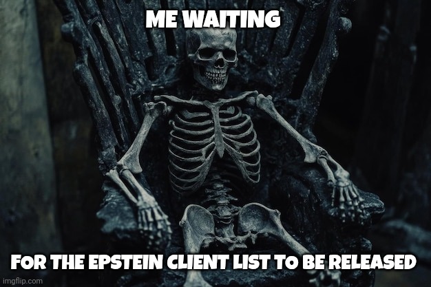 Epstein client list meme | ME WAITING; FOR THE EPSTEIN CLIENT LIST TO BE RELEASED | image tagged in epstein | made w/ Imgflip meme maker