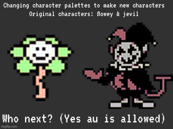Changing character palettes to make new characters
Original characters: flowey & jevil; Who next? (Yes au is allowed) | made w/ Imgflip meme maker