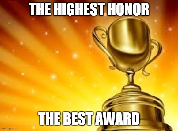 THE HIGHEST HONOR THE BEST AWARD | image tagged in award | made w/ Imgflip meme maker